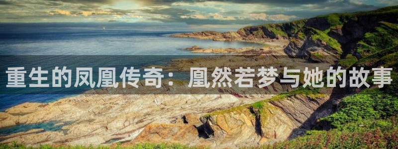 开丰娱乐168：重生的凤凰传奇：凰然若梦与她的故事